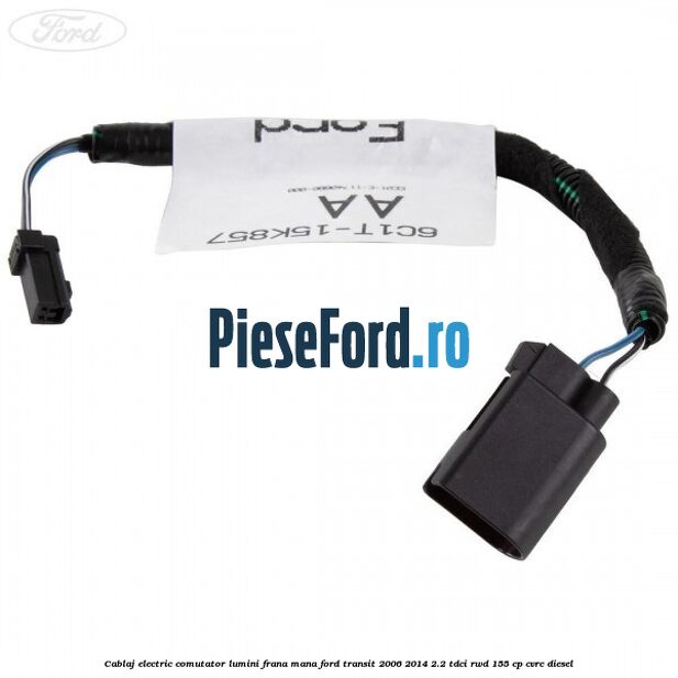 Cablaj electric comutator lumini frana mana Ford Transit 2006-2014 2.2 TDCi RWD 155 cp Cablaj electric comutator lumini frana mana Ford Transit 2006-2014 2.2 TDCi RWD 155 cp CVRC diesel