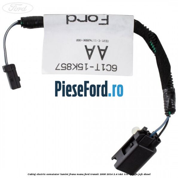 Cablaj electric comutator lumini frana mana Ford Transit 2006-2014 2.4 TDCi 115 cp JXFA, JXFC diesel