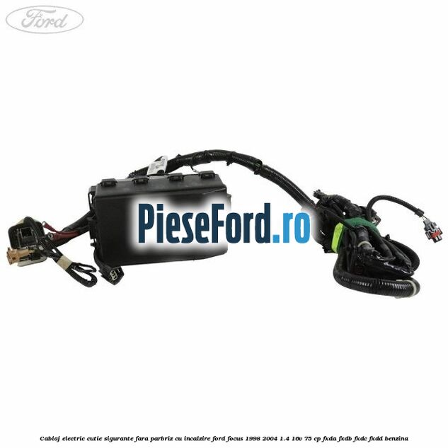 Cablaj electric cutie sigurante fara parbriz cu incalzire Ford Focus 1998-2004 1.4 16V 75 cp Cablaj electric cutie sigurante fara parbriz cu incalzire Ford Focus 1998-2004 1.4 16V 75 cp FXDA, FXDB, FXDC, FXDD benzina