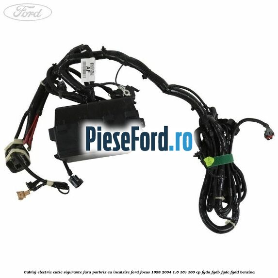 Cablaj electric cutie sigurante fara parbriz cu incalzire Ford Focus 1998-2004 1.6 16V 100 cp FYDA, FYDB, FYDC, FYDD benzina