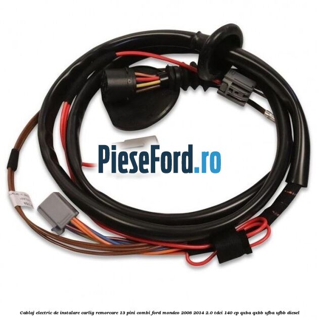 Cablaj electric de instalare carlig remorcare 13 pini combi Ford Mondeo 2008-2014 2.0 TDCi 140 cp QXBA, QXBB, UFBA, UFBB diesel