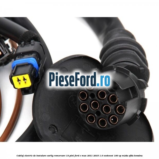 Cablaj electric de instalare carlig remorcare 13 pini Ford C-Max 2011-2015 1.0 EcoBoost 100 cp M2DA, SFDA benzina