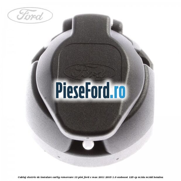 Cablaj electric de instalare carlig remorcare 13 pini Ford C-Max 2011-2015 1.0 EcoBoost 125 cp M1DA, M1DD benzina
