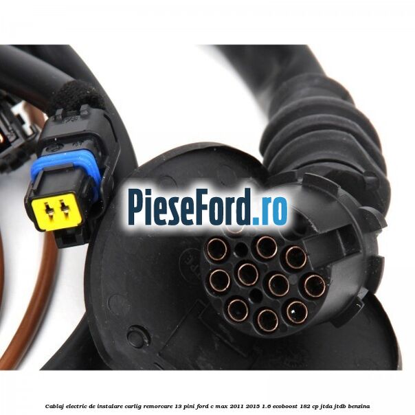 Cablaj electric de instalare carlig remorcare 13 pini Ford C-Max 2011-2015 1.6 EcoBoost 182 cp JTDA, JTDB benzina