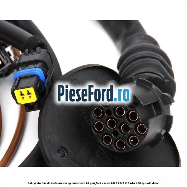 Cablaj electric de instalare carlig remorcare 13 pini Ford C-Max 2011-2015 2.0 TDCi 163 cp TXDB diesel