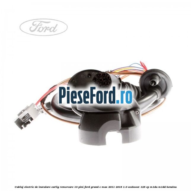 Cablaj electric de instalare carlig remorcare 13 pini Ford Grand C-Max 2011-2015 1.0 EcoBoost 125 cp M1DA, M1DD benzina