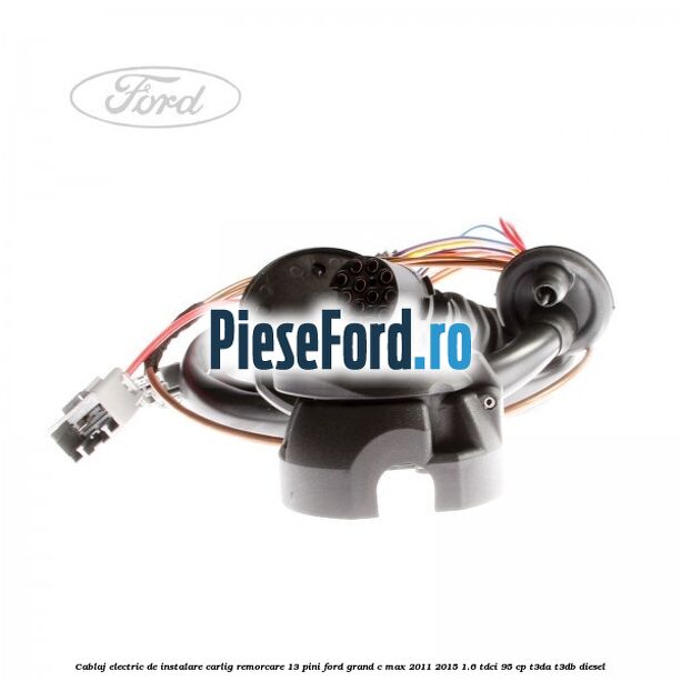 Cablaj electric de instalare carlig remorcare 13 pini Ford Grand C-Max 2011-2015 1.6 TDCi 95 cp T3DA, T3DB diesel