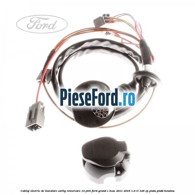 Cablaj electric de instalare carlig remorcare 13 pini Ford Grand C-Max 2011-2015 1.6 Ti 125 cp PNDA, PNDD benzina