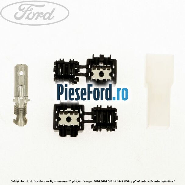 Cablaj electric de instalare carlig remorcare 13 pini Ford Ranger 2016-2020 3.2 TDCi 4x4 200 cp P5-AT, SA2R, SA2S, SA2W, SAFA diesel
