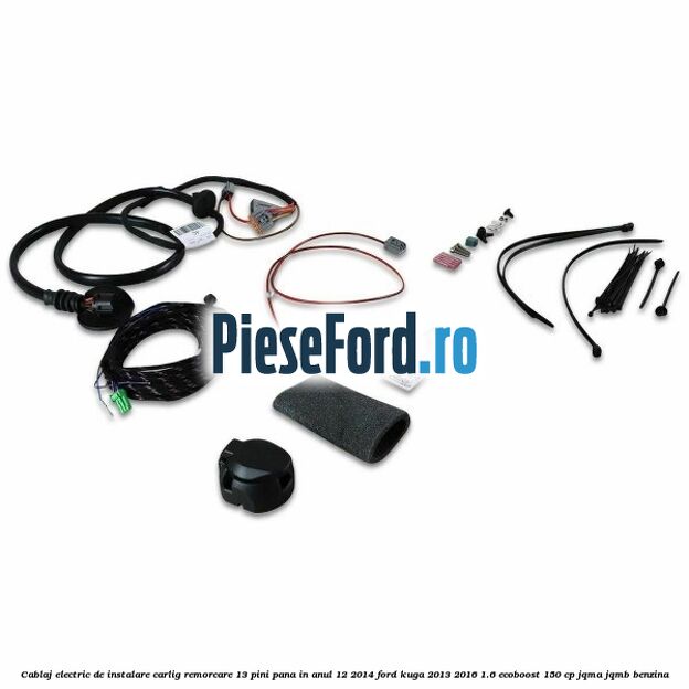 Cablaj electric de instalare carlig remorcare 13 pini pana in anul 12/2014 Ford Kuga 2013-2016 1.6 EcoBoost 150 cp Cablaj electric de instalare carlig remorcare 13 pini pana in anul 12/2014 Ford Kuga 2013-2016 1.6 EcoBoost 150 cp JQMA, JQMB benzina
