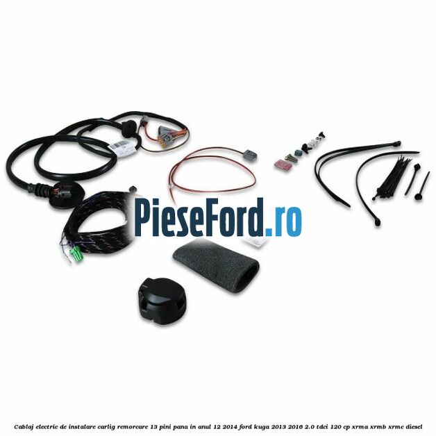 Cablaj electric de instalare carlig remorcare 13 pini pana in anul 12/2014 Ford Kuga 2013-2016 2.0 TDCi 120 cp XRMA, XRMB, XRMC diesel