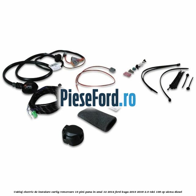 Cablaj electric de instalare carlig remorcare 13 pini pana in anul 12/2014 Ford Kuga 2013-2016 2.0 TDCi 136 cp UKMA diesel