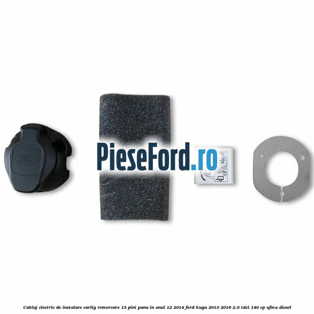 Cablaj electric de instalare carlig remorcare 13 pini pana in anul 12/2014 Ford Kuga 2013-2016 2.0 TDCi 140 cp UFMA diesel