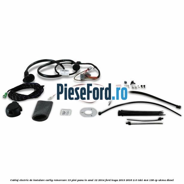 Cablaj electric de instalare carlig remorcare 13 pini pana in anul 12/2014 Ford Kuga 2013-2016 2.0 TDCi 4x4 136 cp UKMA diesel