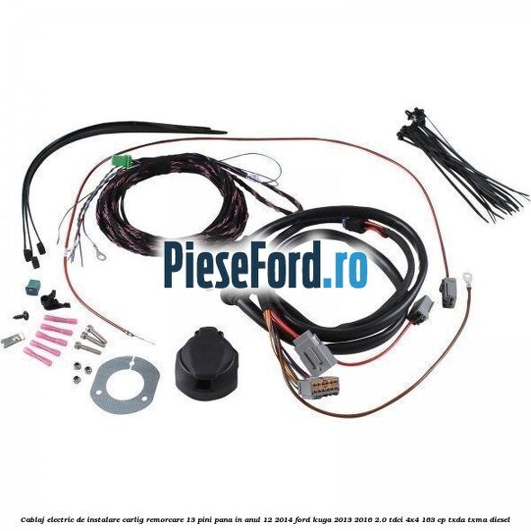 Cablaj electric de instalare carlig remorcare 13 pini pana in anul 12/2014 Ford Kuga 2013-2016 2.0 TDCi 4x4 163 cp TXDA, TXMA diesel