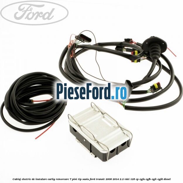 Cablaj electric de instalare carlig remorcare 7 pini tip sasiu Ford Transit 2006-2014 2.2 TDCi 125 cp CYFA, CYFB, CYFC, CYFD diesel