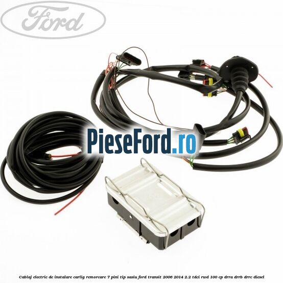 Cablaj electric de instalare carlig remorcare 7 pini tip sasiu Ford Transit 2006-2014 2.2 TDCi RWD 100 cp DRRA, DRRB, DRRC diesel