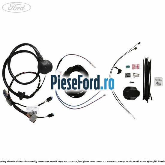 Cablaj electric de instalare carlig remorcare combi dupa an 02/2016 Ford Focus 2014-2018 1.0 EcoBoost 100 cp M2DA, M2DB, M2DC, SFDA, SFDB benzina