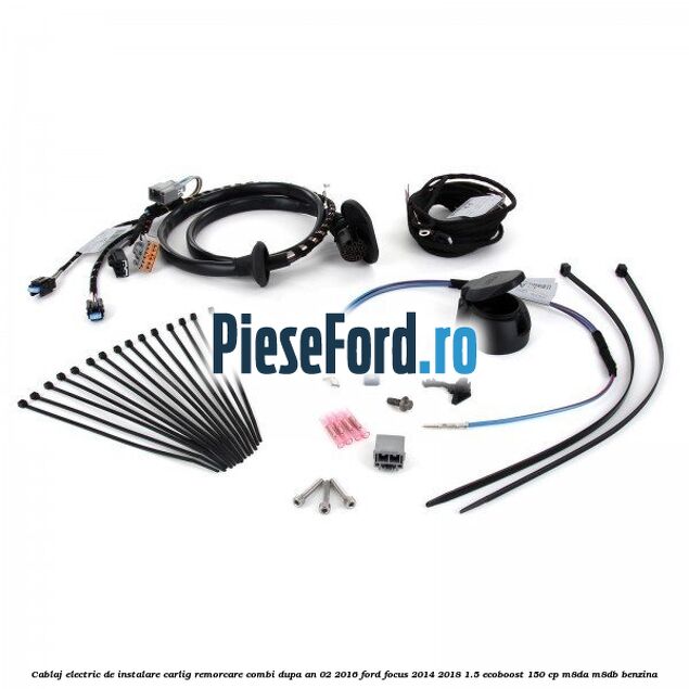 Cablaj electric de instalare carlig remorcare combi dupa an 02/2016 Ford Focus 2014-2018 1.5 EcoBoost 150 cp Cablaj electric de instalare carlig remorcare combi dupa an 02/2016 Ford Focus 2014-2018 1.5 EcoBoost 150 cp M8DA, M8DB benzina