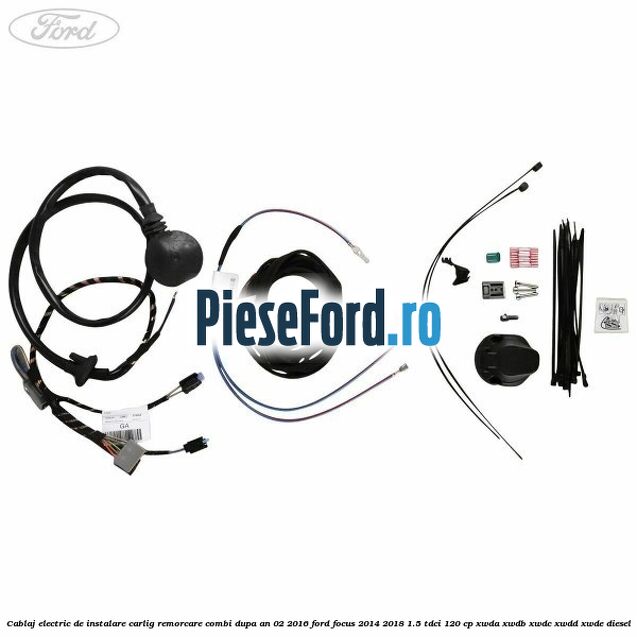 Cablaj electric de instalare carlig remorcare combi dupa an 02/2016 Ford Focus 2014-2018 1.5 TDCi 120 cp XWDA, XWDB, XWDC, XWDD, XWDE diesel