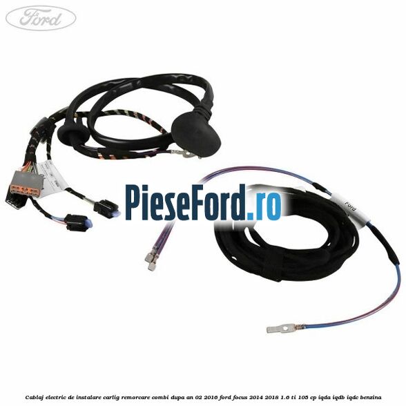 Cablaj electric de instalare carlig remorcare combi dupa an 02/2016 Ford Focus 2014-2018 1.6 Ti 105 cp Cablaj electric de instalare carlig remorcare combi dupa an 02/2016 Ford Focus 2014-2018 1.6 Ti 105 cp IQDA, IQDB, IQDC benzina