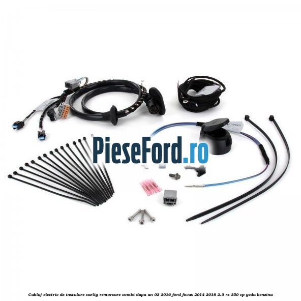 Cablaj electric de instalare carlig remorcare combi dupa an 02/2016 Ford Focus 2014-2018 2.3 RS 350 cp Cablaj electric de instalare carlig remorcare combi dupa an 02/2016 Ford Focus 2014-2018 2.3 RS 350 cp YVDA benzina