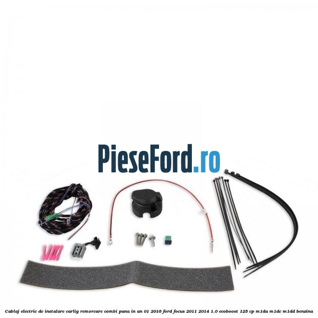 Cablaj electric de instalare carlig remorcare combi pana in an 01/2016 Ford Focus 2011-2014 1.0 EcoBoost 125 cp M1DA, M1DC, M1DD benzina