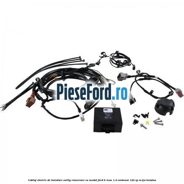 Cablaj electric de instalare carlig remorcare cu modul Ford B-Max 1.0 EcoBoost 120 cp M1JA benzina