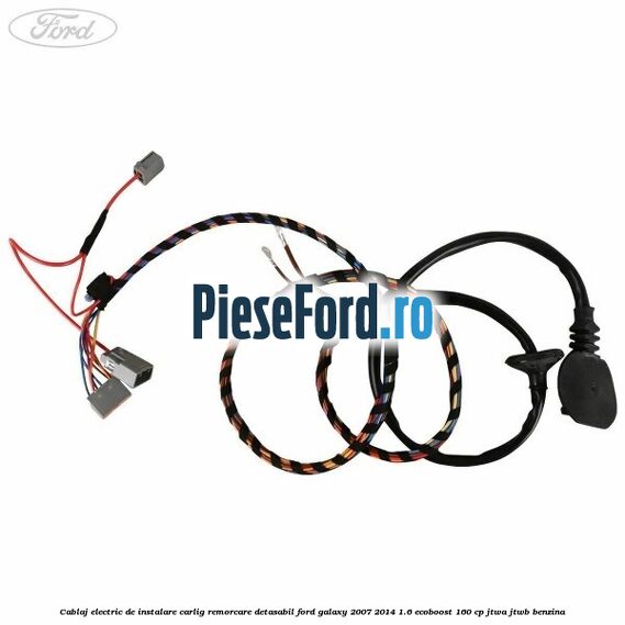 Cablaj electric de instalare carlig remorcare detasabil Ford Galaxy 2007-2014 1.6 EcoBoost 160 cp JTWA, JTWB benzina