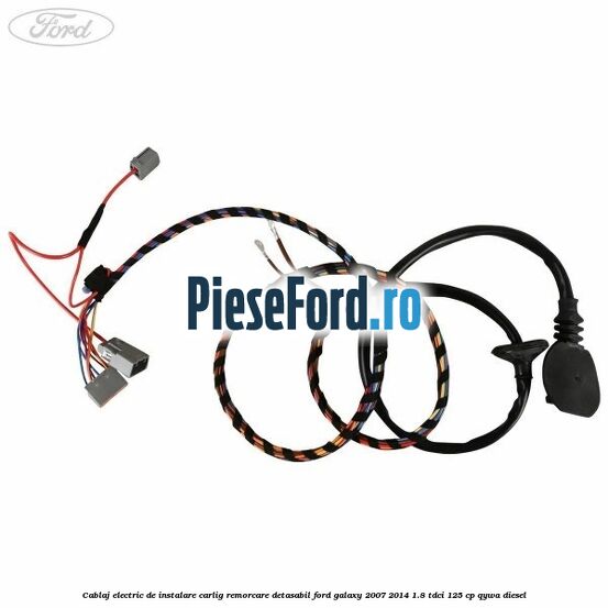 Cablaj electric de instalare carlig remorcare detasabil Ford Galaxy 2007-2014 1.8 TDCi 125 cp QYWA diesel
