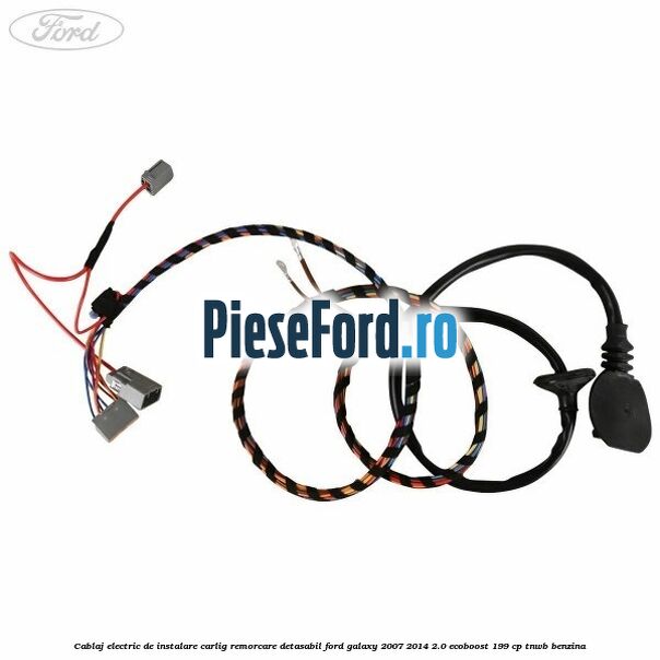 Cablaj electric de instalare carlig remorcare detasabil Ford Galaxy 2007-2014 2.0 EcoBoost 199 cp TNWB benzina