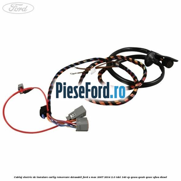 Cablaj electric de instalare carlig remorcare detasabil Ford S-Max 2007-2014 2.0 TDCi 140 cp QXWA, QXWB, QXWC, UFWA diesel