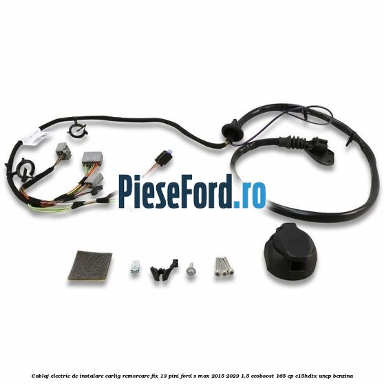 Cablaj electric de instalare carlig remorcare fix 13 pini Ford S-Max 2015-2023 1.5 EcoBoost 165 cp C15HDTX, UNCP benzina