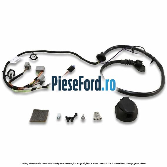 Cablaj electric de instalare carlig remorcare fix 13 pini Ford S-Max 2015-2023 2.0 EcoBlue 120 cp Cablaj electric de instalare carlig remorcare fix 13 pini Ford S-Max 2015-2023 2.0 EcoBlue 120 cp YNCA diesel