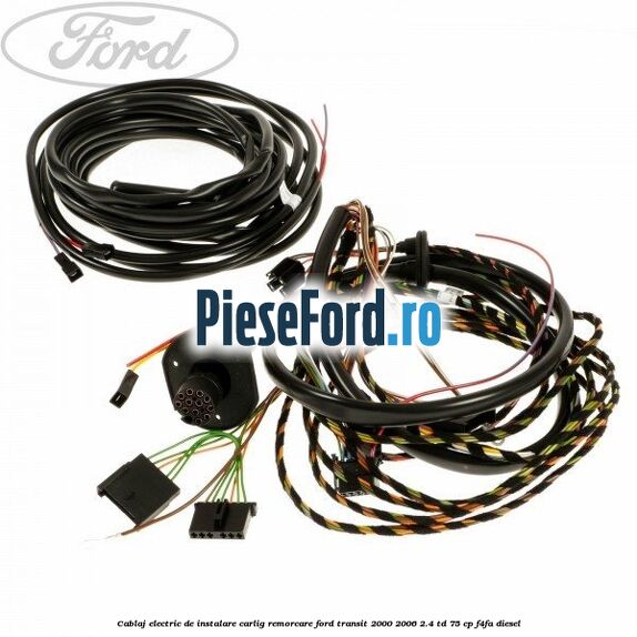 Cablaj electric de instalare carlig remorcare Ford Transit 2000-2006 2.4 TD 75 cp Cablaj electric de instalare carlig remorcare Ford Transit 2000-2006 2.4 TD 75 cp F4FA diesel