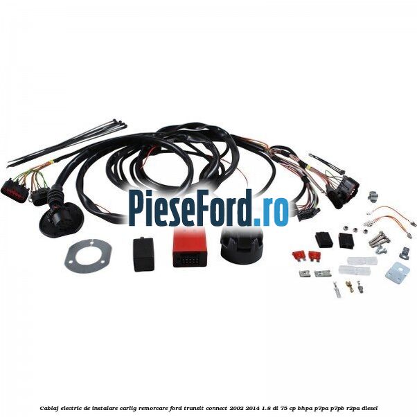 Cablaj electric de instalare carlig remorcare Ford Transit Connect 2002-2014 1.8 Di 75 cp BHPA, P7PA, P7PB, R2PA diesel