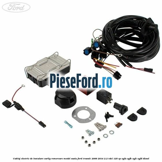 Cablaj electric de instalare carlig remorcare model sasiu Ford Transit 2006-2014 2.2 TDCi 125 cp CYFA, CYFB, CYFC, CYFD diesel