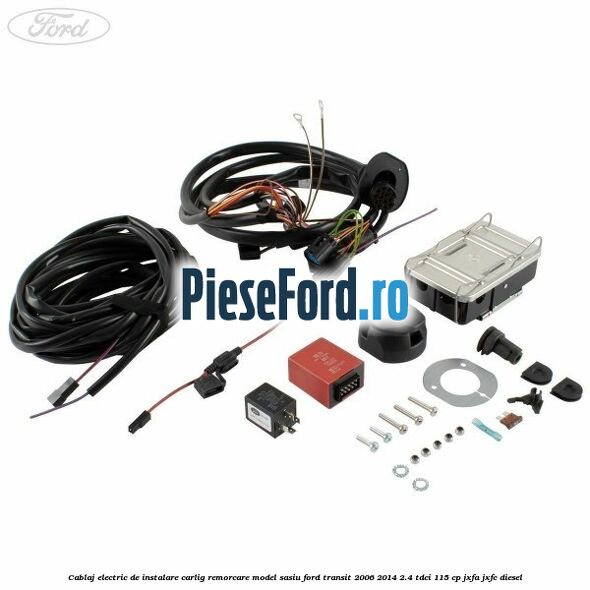 Cablaj electric de instalare carlig remorcare model sasiu Ford Transit 2006-2014 2.4 TDCi 115 cp JXFA, JXFC diesel