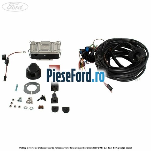Cablaj electric de instalare carlig remorcare model sasiu Ford Transit 2006-2014 2.4 TDCi 140 cp H9FB diesel