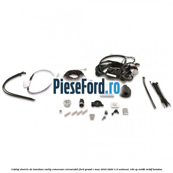 Cablaj electric de instalare carlig remorcare retractabil Ford Grand C-Max 2016-2020 1.5 EcoBoost 150 cp M8DB, M8DF benzina