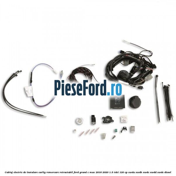 Cablaj electric de instalare carlig remorcare retractabil Ford Grand C-Max 2016-2020 1.5 TDCi 120 cp XWDA, XWDB, XWDC, XWDD, XWDE diesel