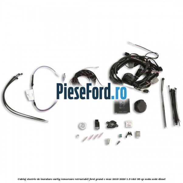 Cablaj electric de instalare carlig remorcare retractabil Ford Grand C-Max 2016-2020 1.5 TDCi 95 cp XXDA, XXDC diesel