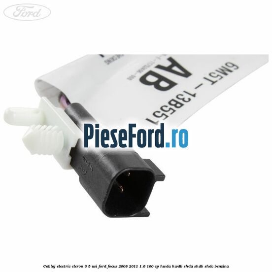 Cablaj electric eleron 3/5 usi Ford Focus 2008-2011 1.6 100 cp Cablaj electric eleron 3/5 usi Ford Focus 2008-2011 1.6 100 cp HWDA, HWDB, SHDA, SHDB, SHDC benzina
