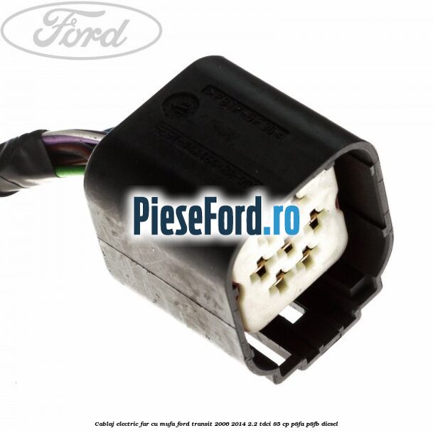 Cablaj electric far cu mufa Ford Transit 2006-2014 2.2 TDCi 85 cp P8FA, P8FB diesel