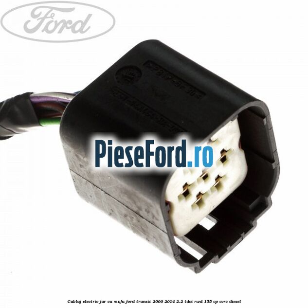 Cablaj electric far cu mufa Ford Transit 2006-2014 2.2 TDCi RWD 155 cp CVRC diesel