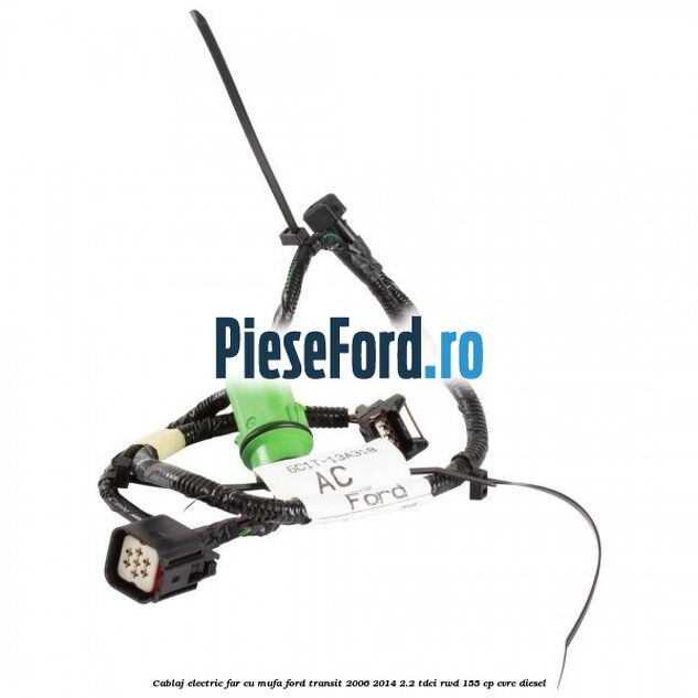 Cablaj electric far cu mufa Ford Transit 2006-2014 2.2 TDCi RWD 155 cp CVRC diesel