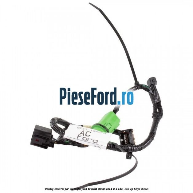 Cablaj electric far cu mufa Ford Transit 2006-2014 2.4 TDCi 140 cp Cablaj electric far cu mufa Ford Transit 2006-2014 2.4 TDCi 140 cp H9FB diesel
