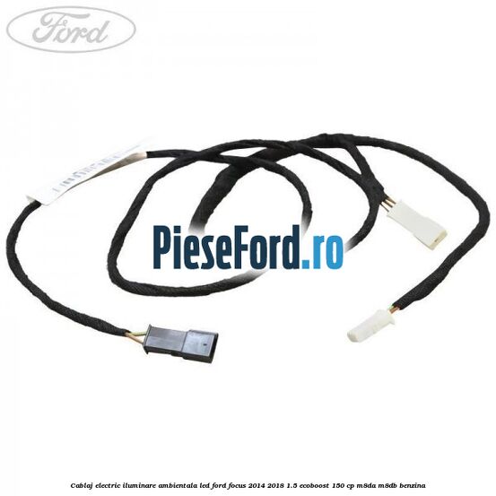 Cablaj electric iluminare ambientala LED Ford Focus 2014-2018 1.5 EcoBoost 150 cp M8DA, M8DB benzina