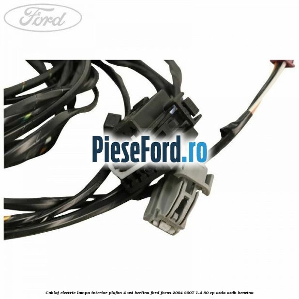 Cablaj electric lampa interior plafon 4 usi berlina Ford Focus 2004-2007 1.4 80 cp Cablaj electric lampa interior plafon 4 usi berlina Ford Focus 2004-2007 1.4 80 cp ASDA, ASDB benzina