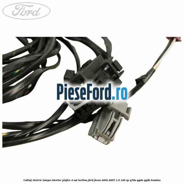 Cablaj electric lampa interior plafon 4 usi berlina Ford Focus 2004-2007 1.8 125 cp Q7DA, QQDA, QQDB benzina